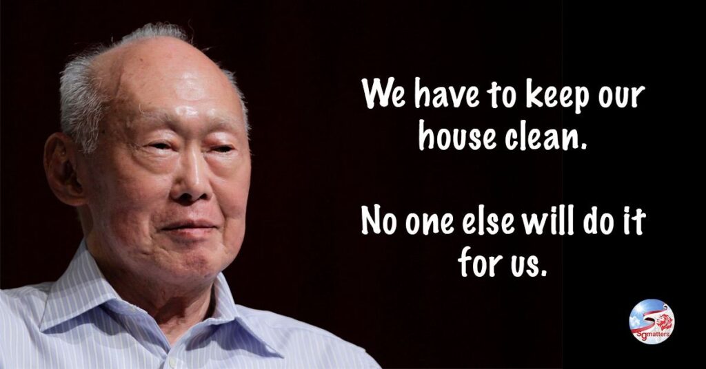 lee kuan yew we have to keep our house clean no one else will do it for us